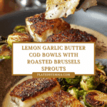 Lemon Garlic Butter Cod Bowls with Roasted Brussels Sprouts Recipe